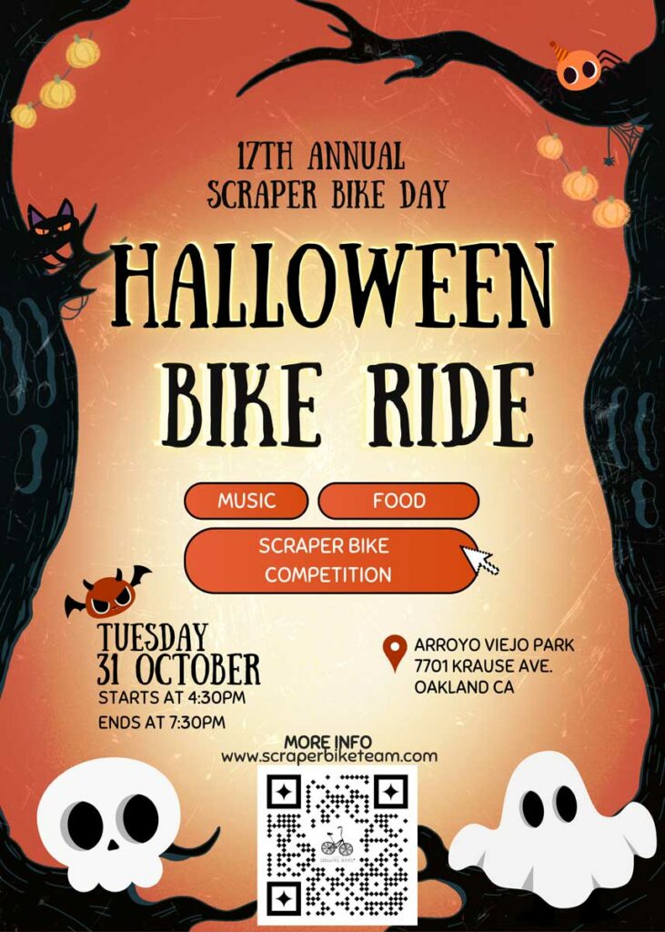 17th Annual Scraper Bike Day, Halloween Bike Ride. Music, Food, Scraper Bike Competition. Tuesday, 31 October, starts at 4:30 PM, ends at 7:30 PM. Arroyo Viejo Park, 7710 Krause Ave., Oakland, CA